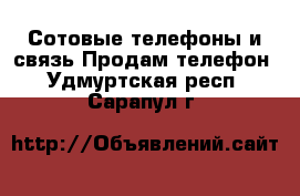 Сотовые телефоны и связь Продам телефон. Удмуртская респ.,Сарапул г.